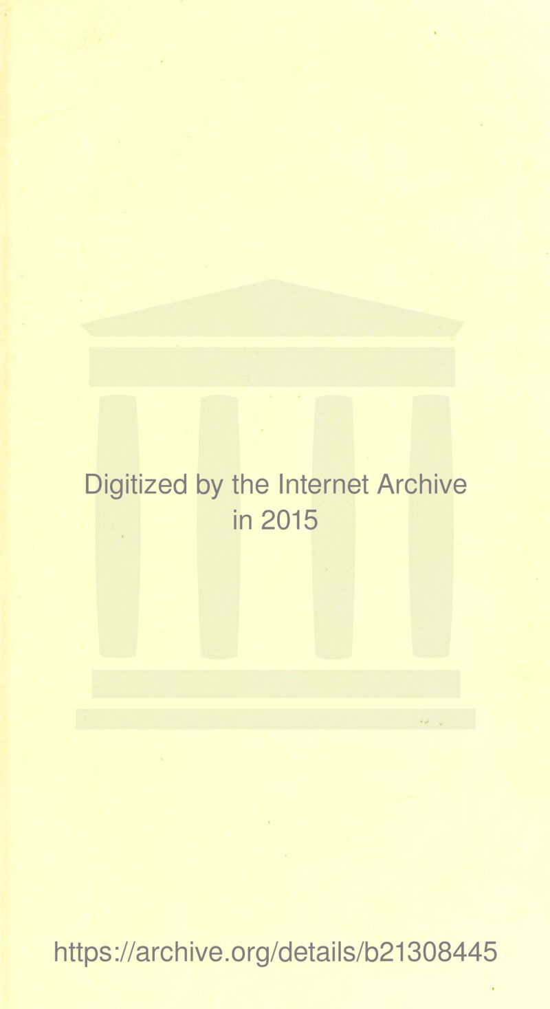 Digitized by the Internet Archive in 2015 https://archive.org/details/b21308445