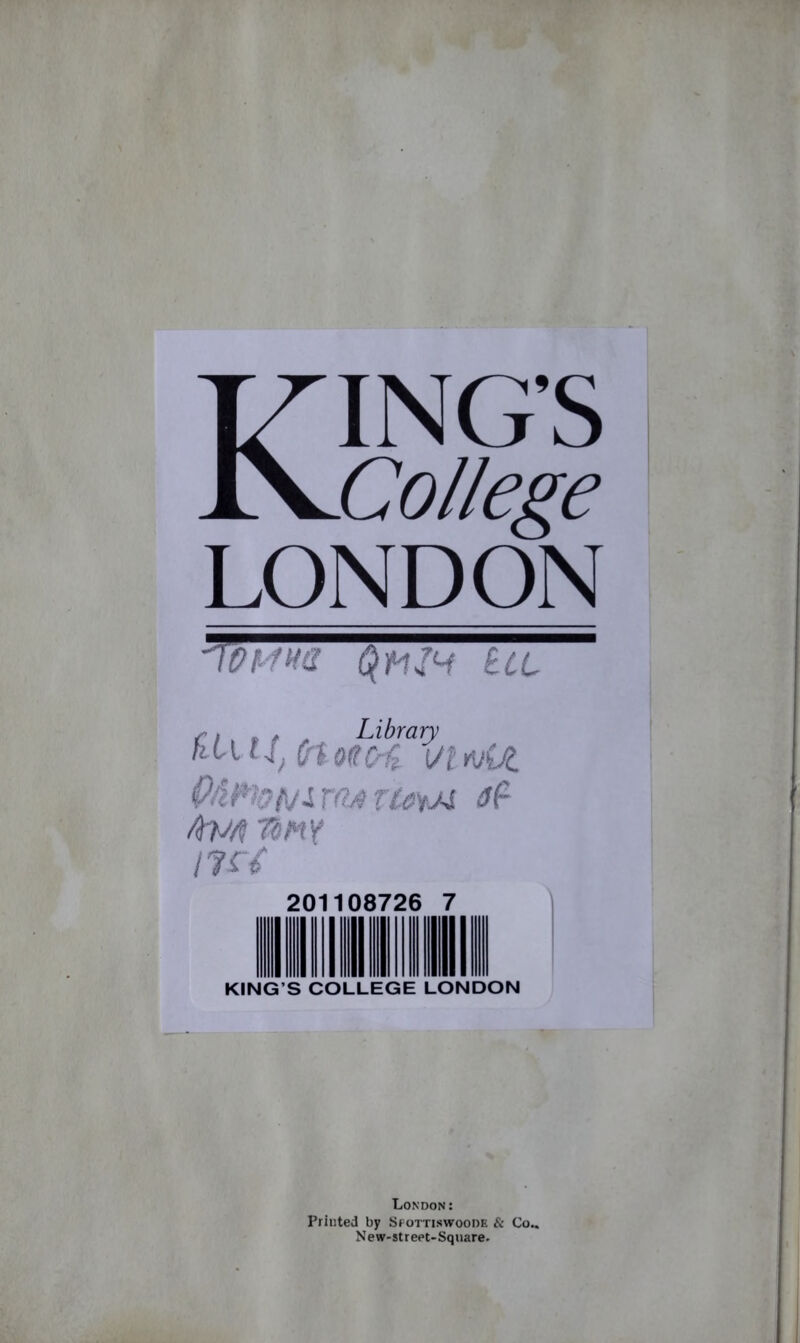 Kings College LONDON ^oma Tci Library kilUytot;- VtfiJkJl P/I Wo N d Tfo UtoH fay ft TtMY 17 el 201108726 7 KING’S COLLEGE LONDON London: Printed by Sfottiswoode & Co.. New-street-Square.