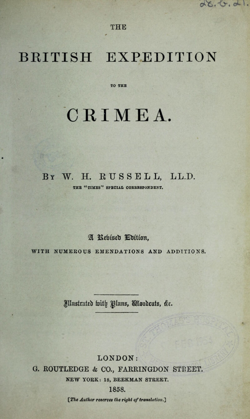 THE BRITISH EXPEDITION TO THB V ; C El ME A. By W. H. EUSSELL, LL.D. THB “times” SPBCIAI. COBBBSPONDEKT. ^ Eebi'gelJ lEtJition, WITH NUMEKOUS EMENDATIONS AND ADDITIONS. Illustral^b Moobtuts, LONDON; G. ROUTLEDGE & CO., FARRINGDON STREET. NEW YORK; 18, BEEKMAN STREET. 1858. [The Author retervet the right of trantlotio}i.']
