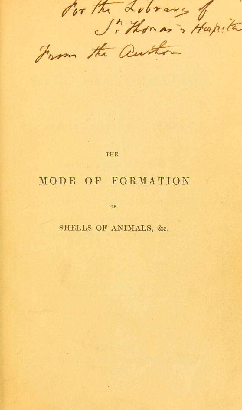 0X,/> ^ A //<*/>,' f'fc MODE OE FORMATION OF SHELLS OP ANIMALS, &c.