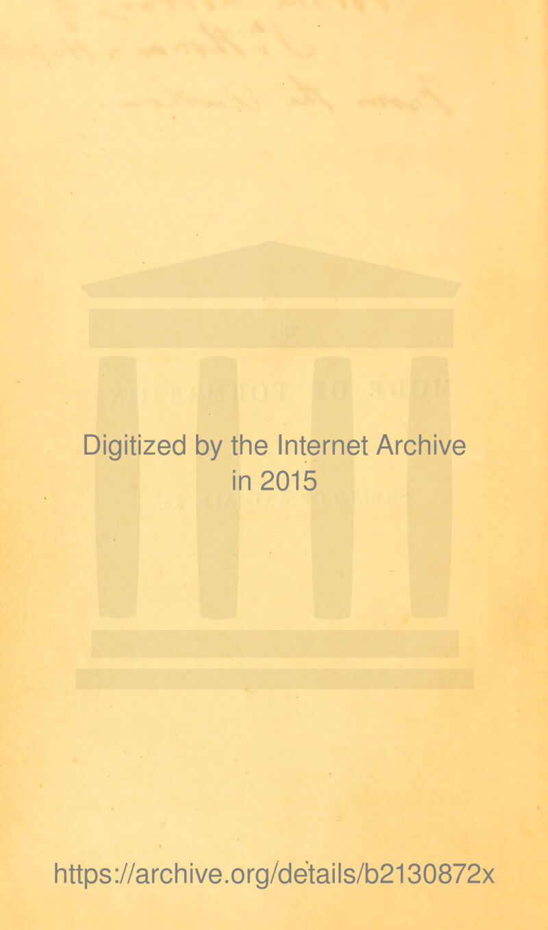 Digitized by the Internet Archive in 2015 https://archive.org/details/b2130872x