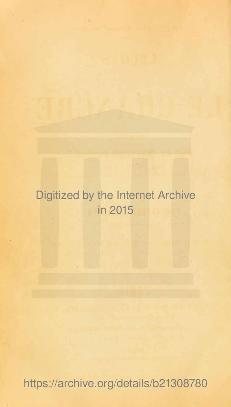 Digitized by the Internet Archive in 2015 https://archive.org/details/b21308780