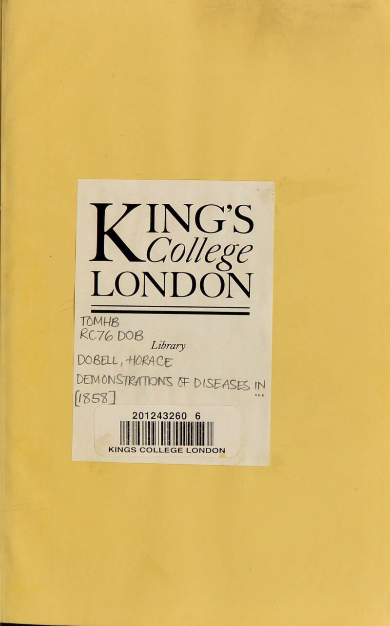 KING’S College LONDON TOM Hg (?C76 D06 Library D08EU.,+|OHACe DEMONStK/TTONS 6F DISEASES IN [iSG'gJ 201243260 KINGS COLLEGE LONDON