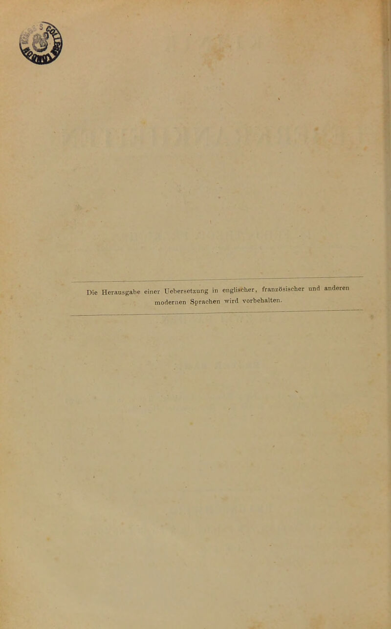 Die Herausgabe einer üebersetzung in englischer, französischer und anderen modernen Sprachen wird Vorbehalten.