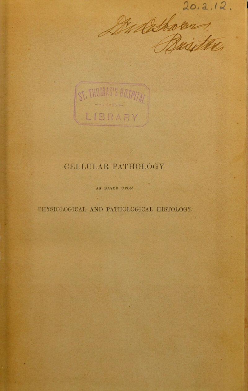 :.j CELLULAE PATHOLOGY AS BASED UPON ,**•* *• r PHYSIOLOGICAL AND PATHOLOGICAL HISTOLOGY. . i '? I i.