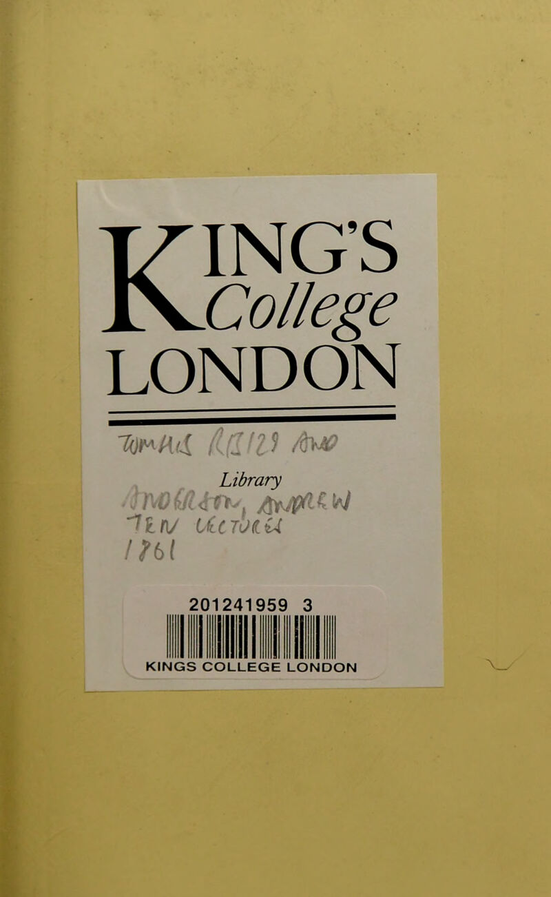Kings College LONDON Library ' i )\o Ml <f it*. jftYjpft £ kJ 'iln/ ticTOiU mi 201241959 3 KINGS COLLEGE LONDON