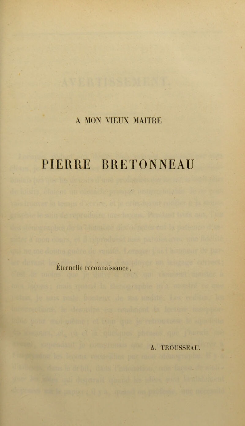 A MON VIEUX MAITRE PIERRE RRETONNEAU Éternelle reconnaissance, A. TROUSSEAU.