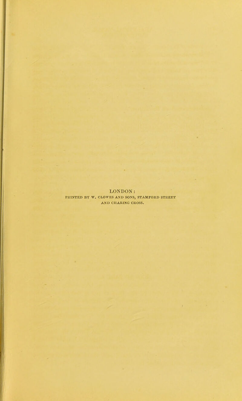 LONDON: PRINTED BY W. CLOWES AND SONS, STAMFORD STREET AND CIIARING CROSS.