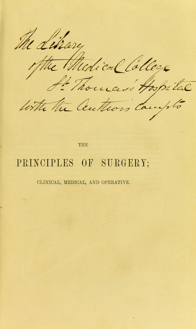 PRINCIPLES OF SURGERY; CLINICAL, MEDICAL, AND OPERATIVE.