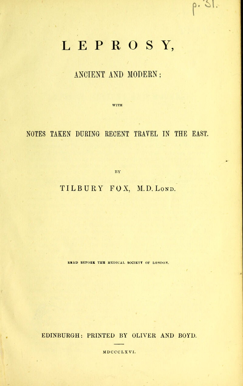 ANCIENT AND MODERN; WITH NOTES TAKEN DURING RECENT TRAVEL IN THE EAST. BY TILBURY FOX, M.D.Lond. UK AD BEFORE THIS MEDICAL SOCIETY OF LOXDOX. / EDINBURGH: PRINTED BY OLIVER AND BOYD.