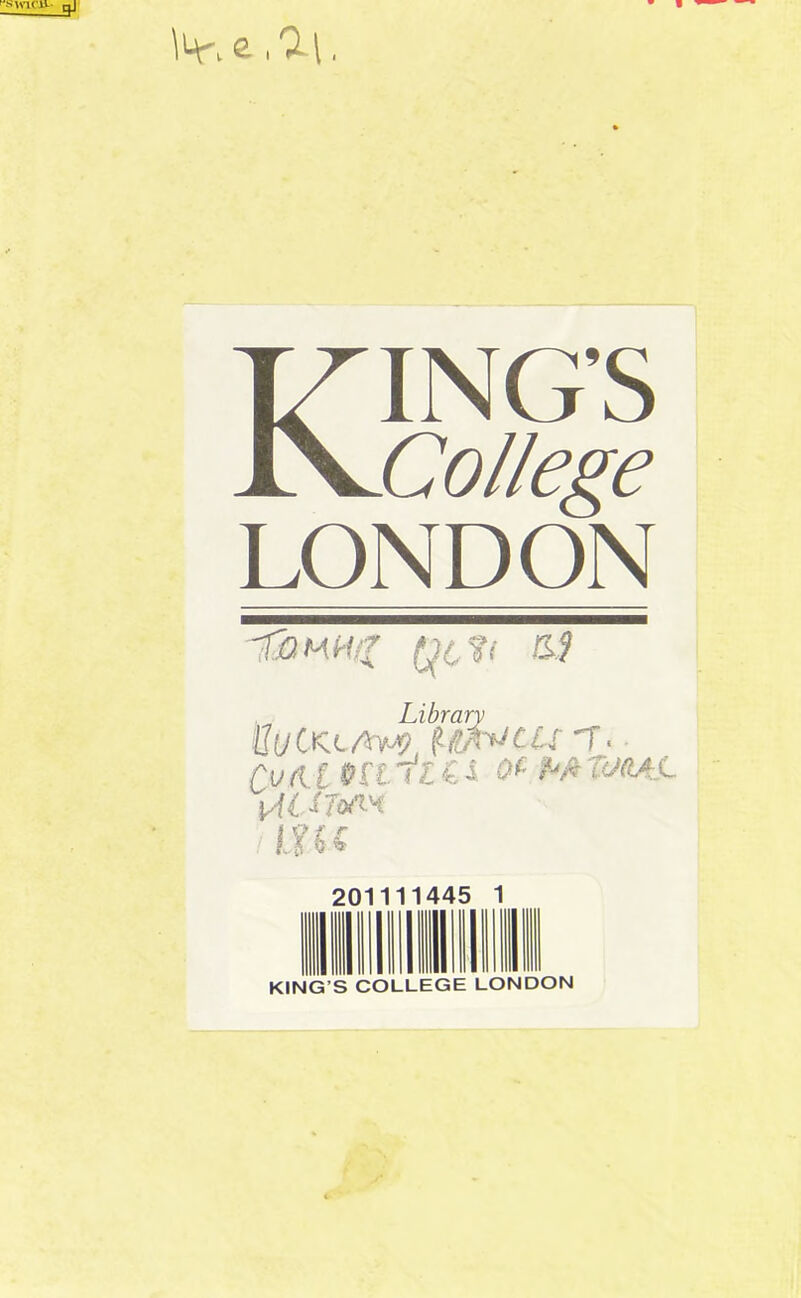 e .'2-1, KING’S College LONDON 'X'DHHsl Qcfi S? Library UuCKLAy-V, “T. ru(It Of l4lS7oi’iH 1 f r L s ^ 20 11445 KING’S COLLEGE LONDON