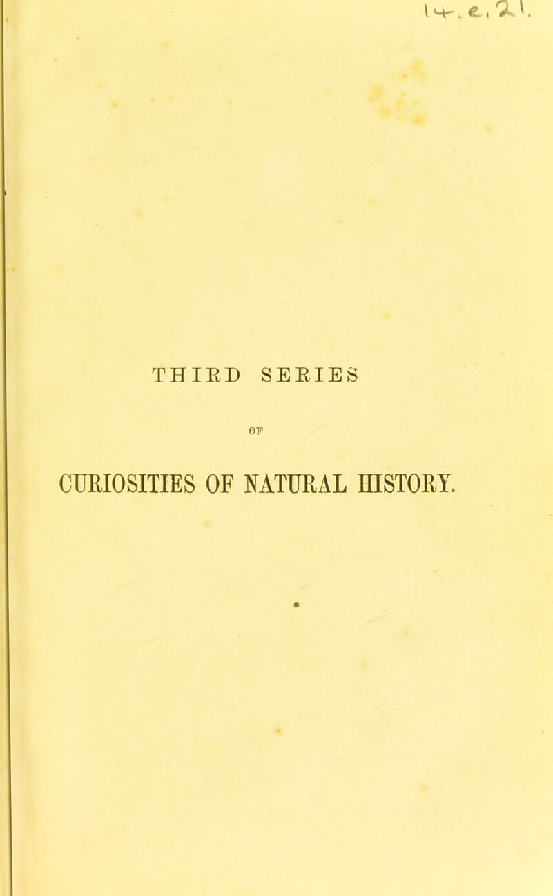 THIED SEEIES OF CURIOSITIES OF NATURAL HISTORY.