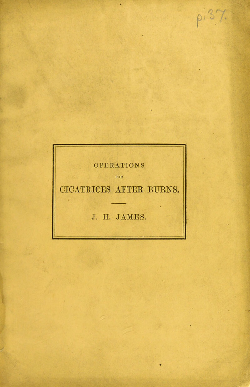 OPERATIONS FOR CICATRICES AETER BURNS. J. H. JAMES.