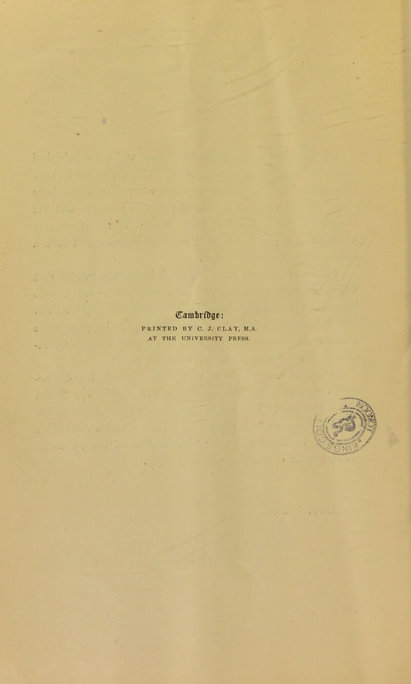 (lambrrttgc: PRINTED BY C. J. CLAY, M.A. AT THE UNIVERSITY PHESS.