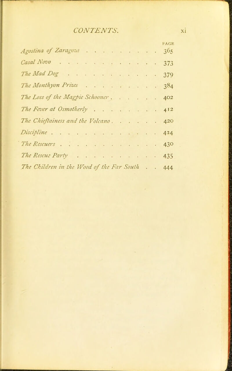 PAGE Agoslina of Zaragoza 365 Casal Novo 373 The Mad Dog 379 The Mouthyo?i Prizes 384 The Loss of the Magpie Schooner 402 The Fever at Osmotherly 412 The Chieftahiess and the Volcano 420 Discipline 424 The Rescuers 430 The Resale Party 435 The Children in the Wood of the Far South . . 444