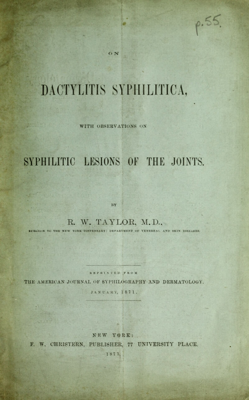 BY R. W. TAYLOR, M.D., ftUROKON To Til K NEW YORK IMPPKNSA RY : DEPARTMENT OF VENEREAL AND SKIN DISEASES. REPRINTED FROM THE AMERICAN JOURNAL OF SYPIIILOGRAPHY AND DERMATOLOGY. J V Nl'AKY, 18 7 1. N E AY YORK: PUBLISHER, 77 UNIVERSITY PLACE. 1 8 7 r