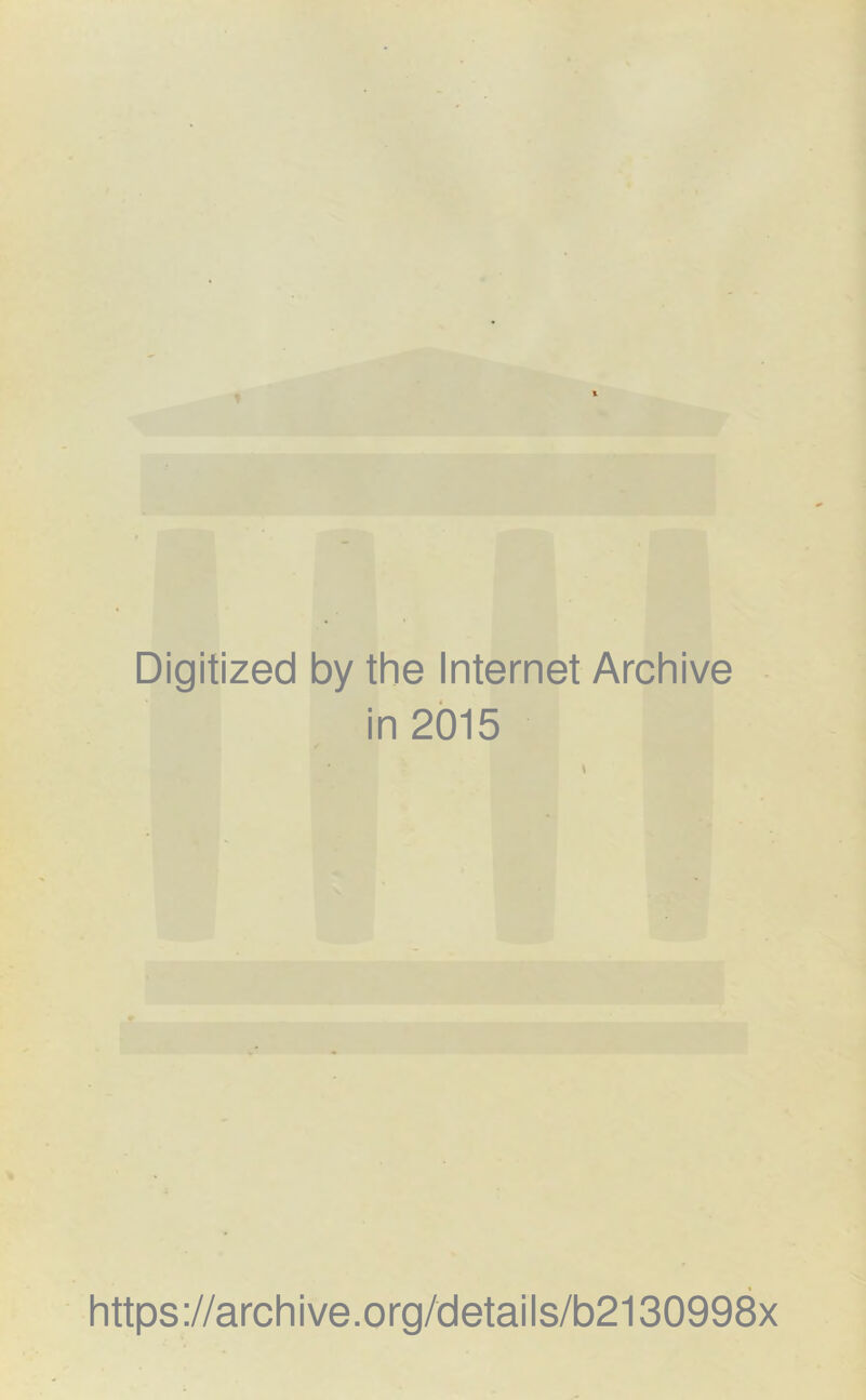 Digitized by the Internet Archive in 2015 \ https://archive.org/details/b2130998x