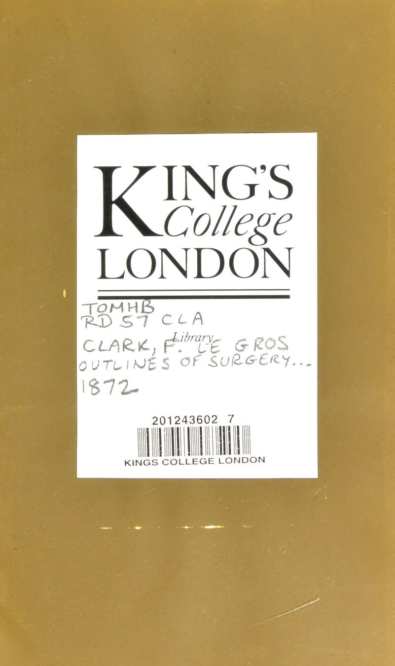 Kings College LONDON TOMHB TLID S*7 c 6 A C LA R R, ^pt <5- OUTLIfJtS of S72- KINGS COLLEGE LONDON