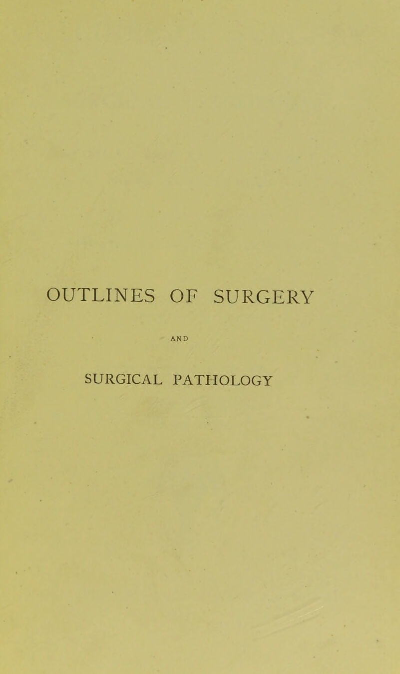 OUTLINES OF SURGERY AND SURGICAL PATHOLOGY