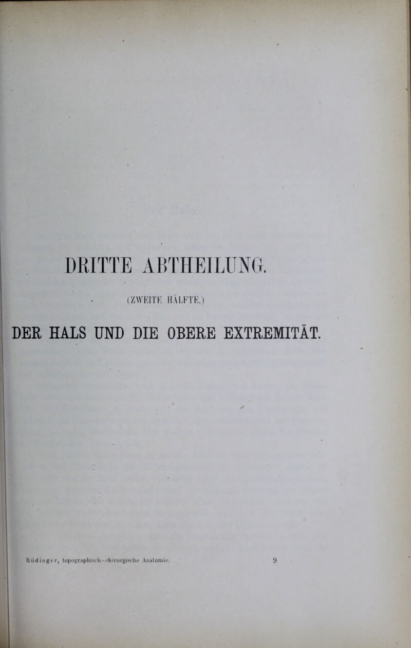 DRITTE AimiElLUNG. (ZWKITK HAI.KTK.) DER HALS UND DIE OBERE EXTREMITÄT. ✓ Uü(I i ng(' r, lopograpliisch -cliirurgisdn“ Anatomie. 9