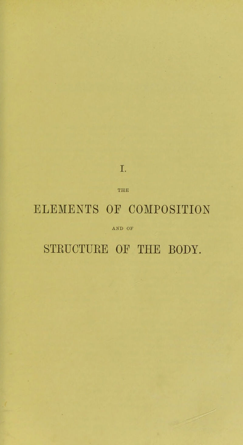 THE ELEMENTS OF COMPOSITION AND OF STRUCTURE OF THE BODY.