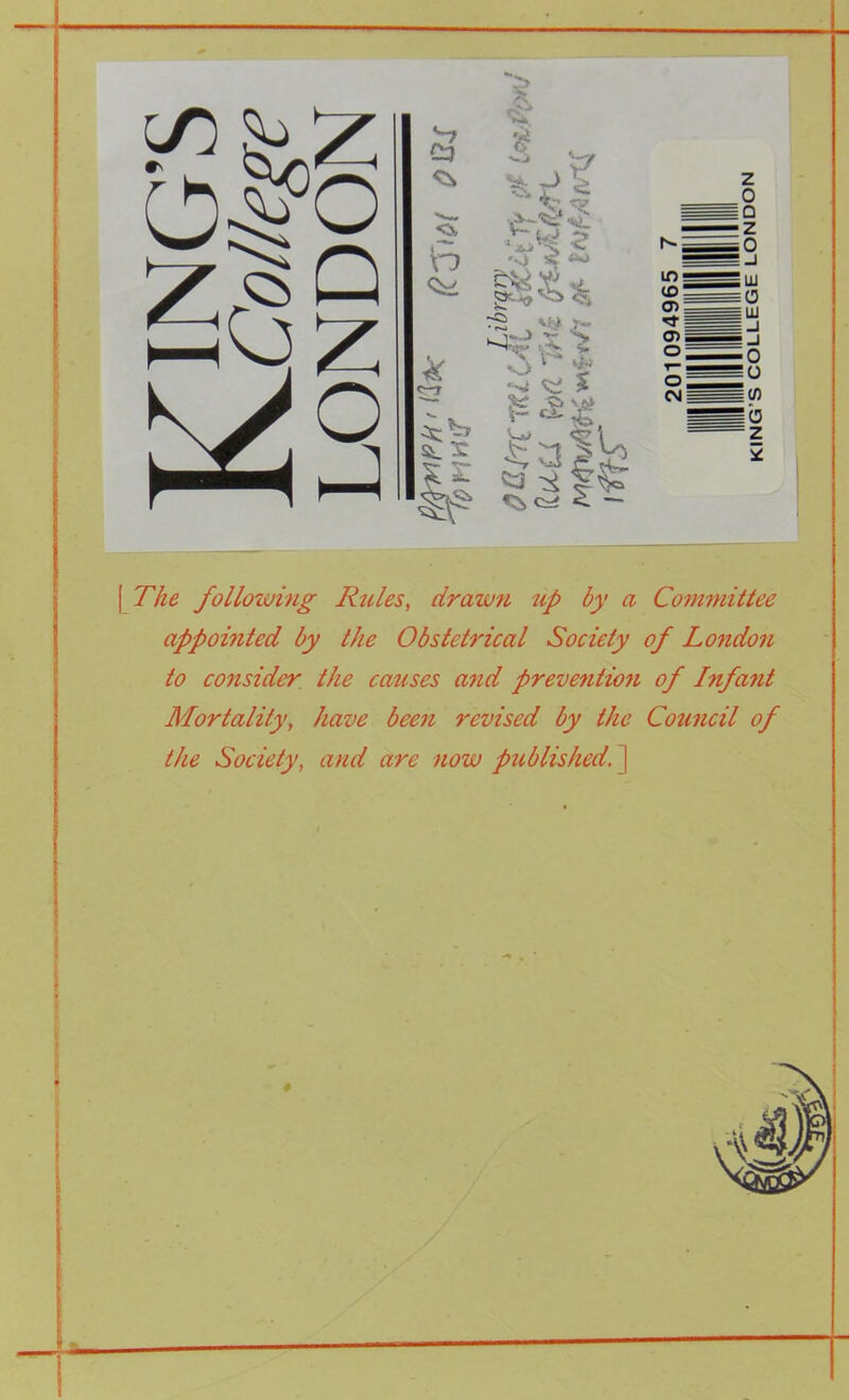 ING’S [ The following Rules, drawn up by a Committee appointed by the Obstetrical Society of London to consider the causes and prevention of Infant Mortality, have been revised by the Council of the Society, and are now published. J #