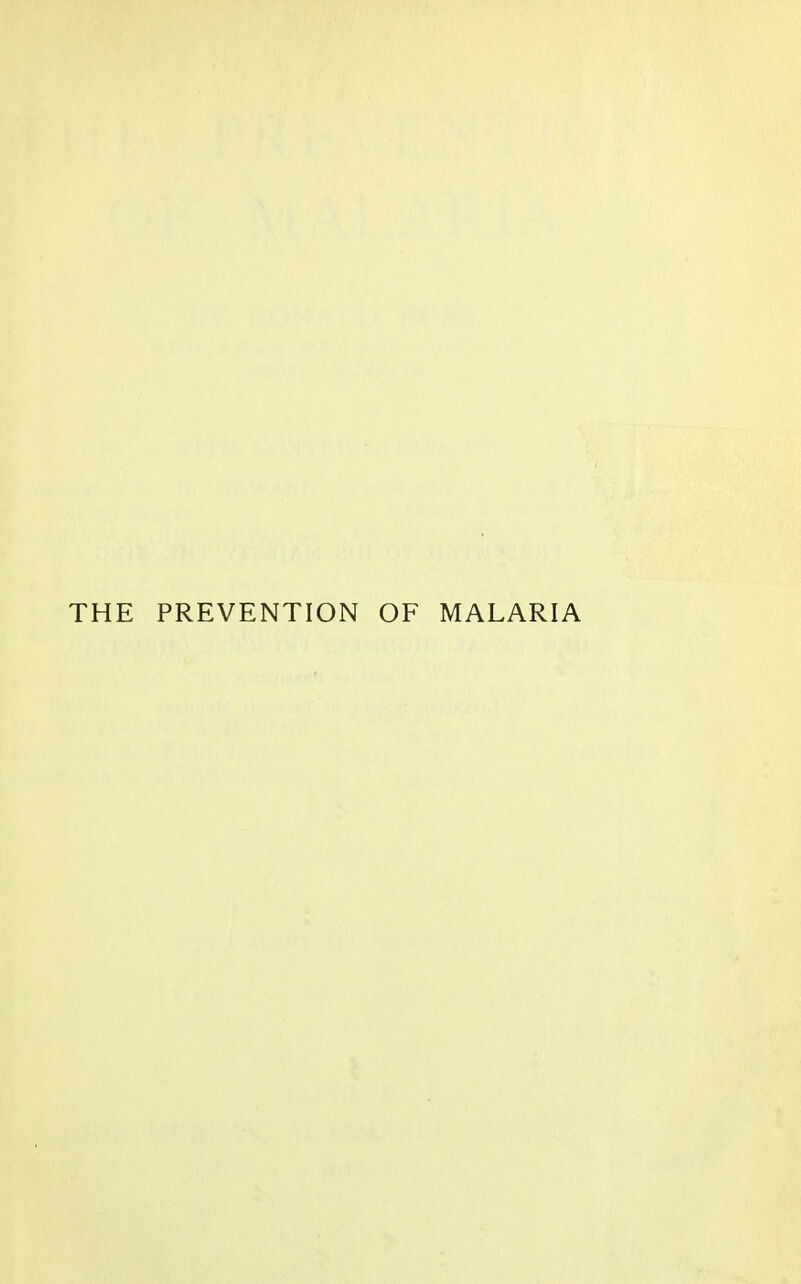 THE PREVENTION OF MALARIA