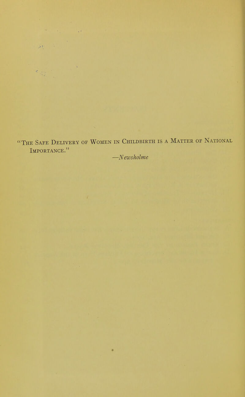 The Safe Delivery of Women in Childbirth is a Matter of National Importance. —Newsholme