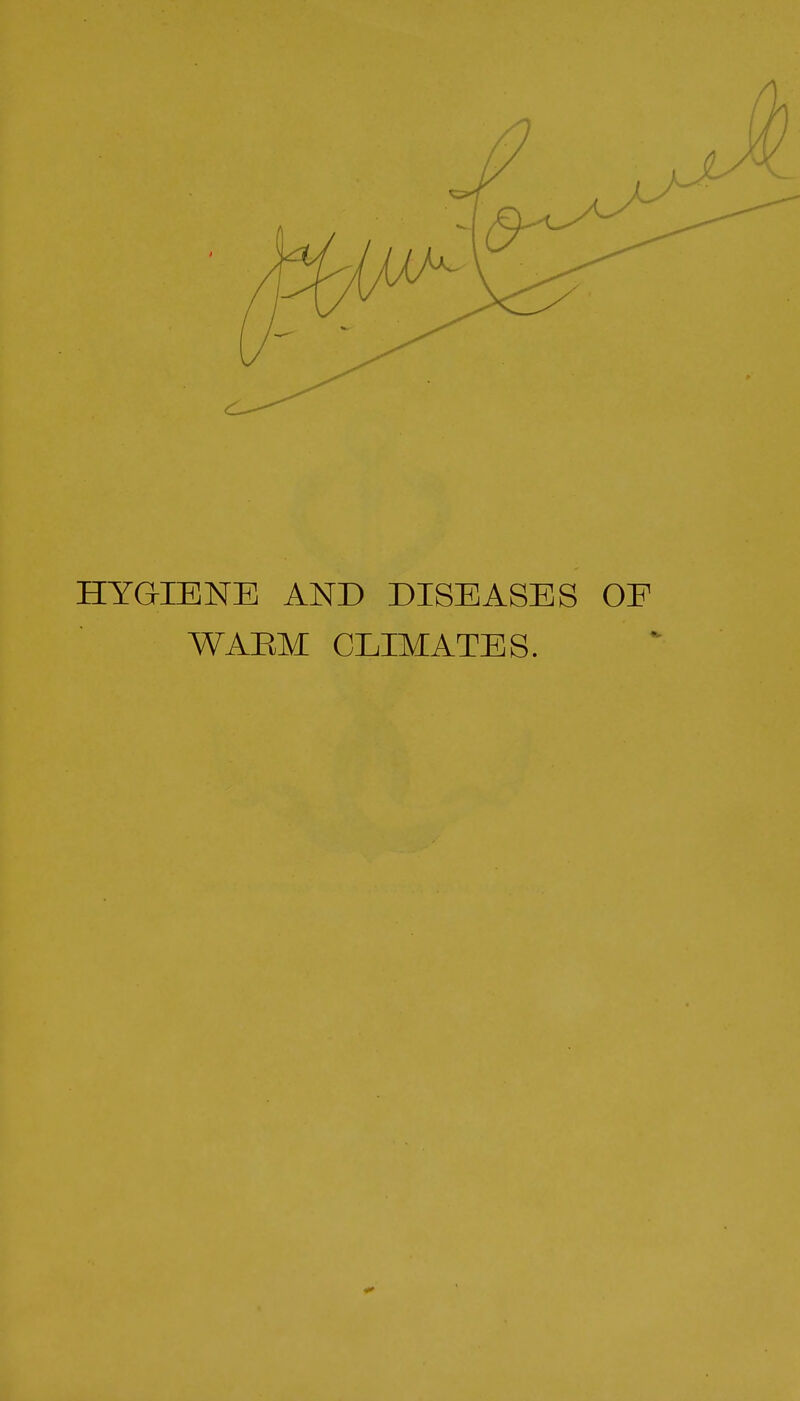 HYGIENE AND DISEASES OE WAEM CLIMATES.