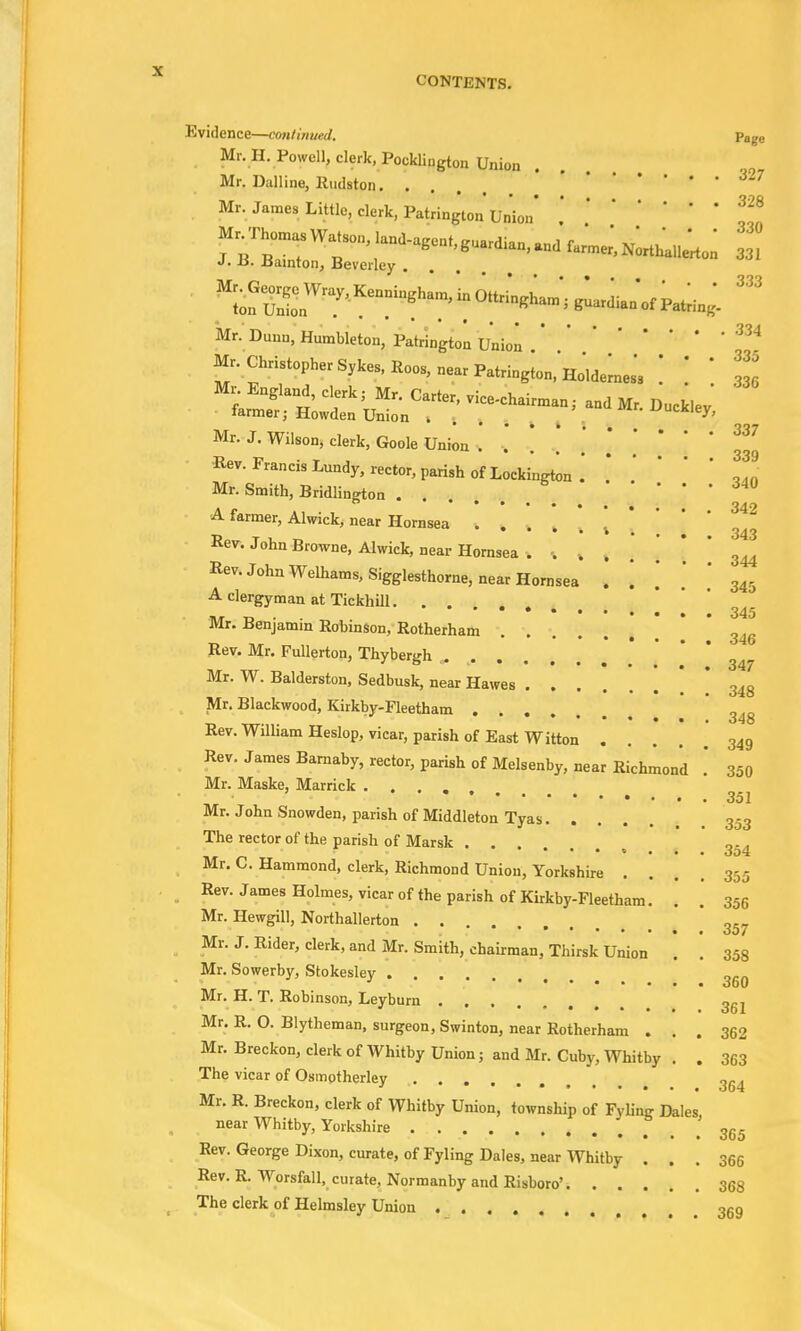 330 Kvidence—cojitinued. pagc Mr. H. Powell, clerk, Pocklington Union Mr. Dalline, Rudston 327 Mr. James Little, clerk, Patrington Union ^•-^■«*-^*^388 Mr. Dunn, Humbleton, Patrington Union Mr. Christopher Sykes, Roos, near Patrington, Holders '. \ ' ^ Mr. England, clerk; Mr. Carter, vice-chairman,, and Mr Buckley' farmer; Howden Union Buckley, Mr. J. Wilson, clerk, Goole Union .' . . . ] [ ' Rev. Francis Lundy, rector, parish of Lockington! ' ' !!! Mr. Smith, Bridlington .... A farmer, Alwick, near Hornsea [ ' Rey. John Browne, Alwick, near Hornsea . . .. * *AA T% * • • (Jill Rev. John Welhams, Sigglesthorne, near Hornsea .... 345 A clergyman at Tickhill Mr. Benjamin Robinson, Rotherham 3J6 Rev. Mr. Fullerton, Thybergh .. . . \ \ 347 Mr. W. Balderston, Sedbusk, near Hawes  34g Mr. Blackwood, Kirkby-Fleetham 34g Rev. William Heslop, vicar, parish of East Witton .... 349 Rev. James Barnaby, rector, parish of Melsenby, near Richmond 350 Mr. Maske, Marrick . . . 351 Mr. John Snowden, parish of Middleton Tyas 353 The rector of the parish of Marsk . . Mr. C. Hammond, clerk, Richmond Union, Yorkshire .... 355 Rev. James Holmes, vicar of the parish of Kirkby-Fleetham. . . 356 Mr. Hewgill, Northallerton . . • . Mr. J. Rider, clerk, and Mr. Smith, chairman, Thirsk Union . . 358 Mr. Sowerby, Stokesley 36Q Mr. H. T. Robinson, Leyburn 361 Mr. R. 0. Blytheman, surgeon, Swinton, near Rotherham ... 362 Mr. Breckon, clerk of Whitby Union; and Mr. Cuby, Whitby . . 363 The vicar of Osmotherley 364 Mr. R. Breckon, clerk of Whitby Union, township of Fylinr Dales near Whitby, Yorkshire # 365 Rev. George Dixon, curate, of Fyling Dales, near Whitby ... 366 Rev. R. Worsfall, curate, Norraanby and Risboro' 368 The clerk of Helmsley Union 369