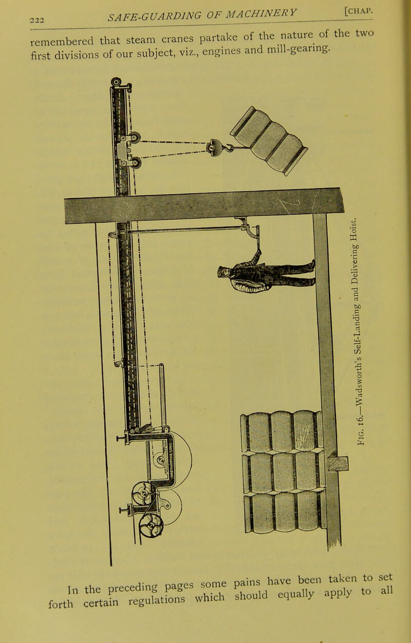 SAFE-GUARDIN^ remembered that steam cranes partake of the nature of the two first divisions of our subject, viz., engines and mill-gearing.