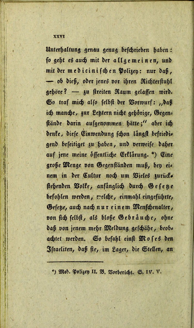 r XXVI UnUt’^altunQ genau gettug bcfc^irickn ^ahen: fo gc^t eg aud^ mU ber allgcmeinen, unb mit ber m c b i c t n i f c n : nut baf, ob bief, obet jenc^ pot ibreit 0ltdbtcr({ubl gtl^drc? — ju ({rctfen 0taum gelaflcn roirb. ©0 traf mid^ alfo fclbfl bvr SJortourf: „baf idb ttiandbc/ jur gc^ternnidbt gebortgc, ®egen# flanbe bartn aufgenotnmen l^dttc; abet idb \ benfc, btefe StHWenbung fdbon lang^ befrtebU / genb befeUtget ju b<Jbett, unb penoetfe baber ttuf jene metne bffenUtdbc ©rnarung. *) (Sine gtofe SWengc pon ©egenfldnben muf, hep eU nem in ber ffullur nodb um SSidei 5urii(f# (lebenben SJoife, anfanglidb butcb ©efe^e befobien werben, treCdbe, einmobt eingefubrte, (Sefe^e, nueb nacb nut einem SJlenfcbenattet/ pon fidb felbff, al5 biobc ©ebrnuebe, obne bttf port jenem mebt SJlelbung gefcbdbe, beob«* aebtef tperben. ©o befabl ein({ 9Jlofe§ ben SfrneUien, baf fie, im £nger, bte ©teffen, art *) 9)le?». ^olijcp lit 25, 2Sor6ertd^i. ©. IV. V.