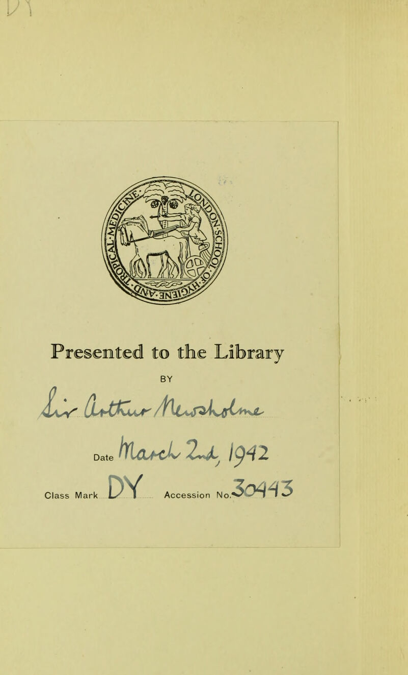 Presented to the Library BY Date Class Mark DY Accession No.