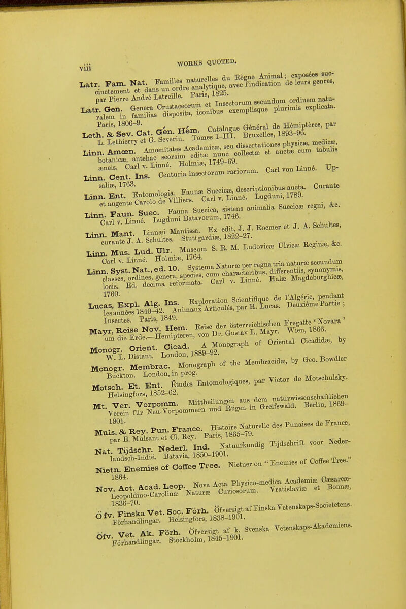 VUl ...rfp- t»-«Hr gf:sin»'-; L. Lethierry et G. beverin. a.' ,f„tin,iea nhvaicee, mediote, Linn. An.«n. An.<.nit^e^Aca^^^^^^ ,..„,s botanic^, antehac s^P-^^^C^ 1749-69. '■o-J'T»ri.gd.» B—, 1746. claaseB, ordines, genera species, c^ ^'^^'^'^^^f^^^ ' Hate MagdeburghicK, locis Ed. deoima reformata. Uari v. M^lT^ Bey. P>». France. m.t^i,. m.»U. de. Pu„i.„ d. F»<.ce, i,* M;i.mt.tCl.Il«y. Para, 1865-79. «r;'^=>». Heaerl. .gj-,,—'* Nietn. Enemies of Coflee j.reo. .3 T ^ Nnvn Acta Phyaico-medica Academic Osesarese- ^ J ptika vet. Soc. Forh. Ofversigt af Finska Vetenskaps-Sooieteteus. ° ^FfrSunla?- Helsiugfors, 1838-1901. V.t Ak Forh. Ofversigt af k. Sve.ska Vetenskaps-Akademiens. °*FoThandltn''g-af Stockholm. 18Vl901.