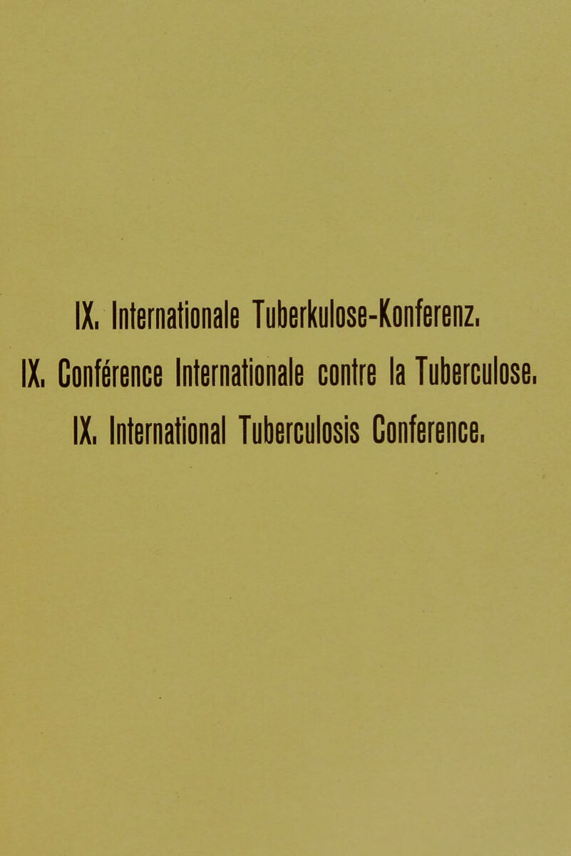 IX. Internationale Tuberkulose-Konferenz. IX. Conférence Internationale contre la Tuberculose. IX. International Tuberculosis Conference.