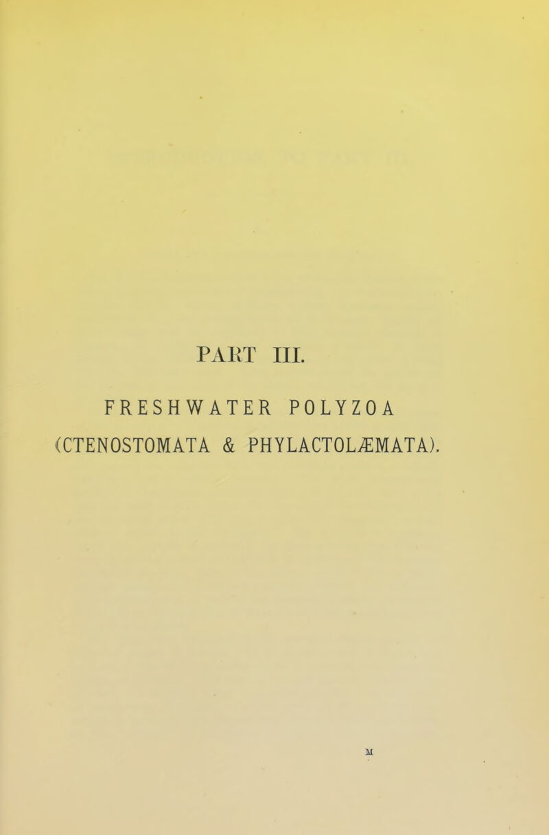 PART III. FRESHWATER POLYZOA (CTENOSTOMATA & PHYLACTOL./EMATA). M