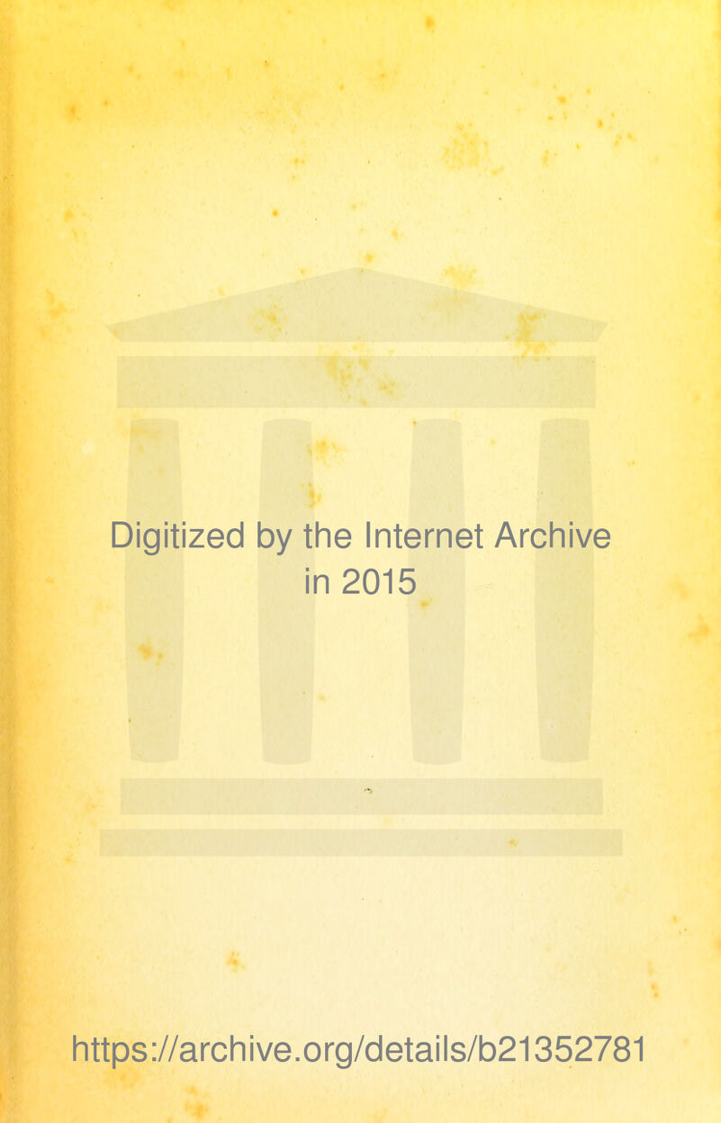 Digitized by the Internet Archive in 2015 •*> https://archive.org/details/b21352781