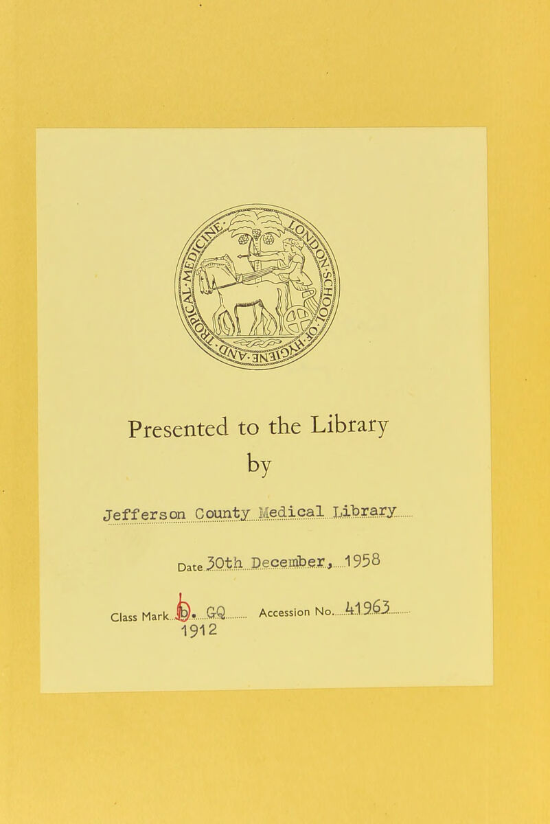 Presented to the Library by Jefferson Covmt^^ Date IQtiiJD.ece.m^ 195 8 Class Mark Jb1». -^Q Accession No kl