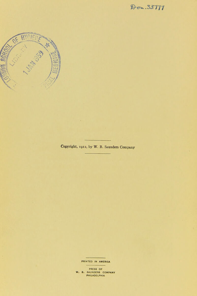 Copyright, IQI2, by W. B. Saunders Company PRINTED IN AMERICA PRESS OF W. B. SAUNDERS COMPANV PHILADELPHIA