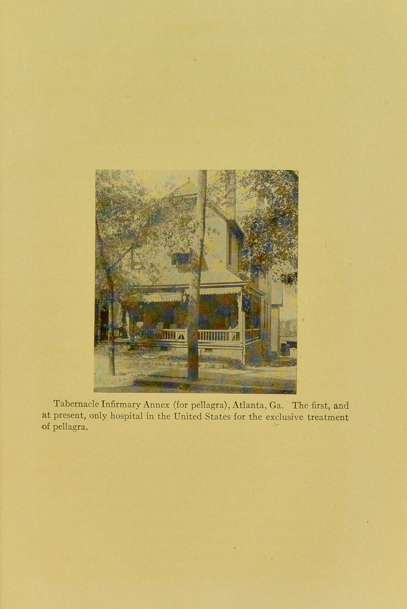 Tabernacle Infirmary Annex (for pellagra), Atlanta, Ga. The first, and at present, only hospital in the United States for the exclusive treatment of pellagra.