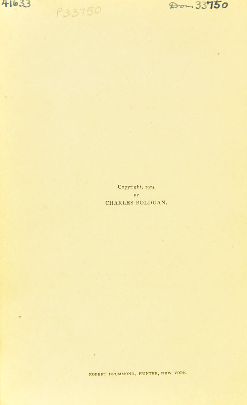 Copyright, 1904 BY CHARLES BOLDUAN. RORERT DRUMMOND, PRINTER, NEW YORK.