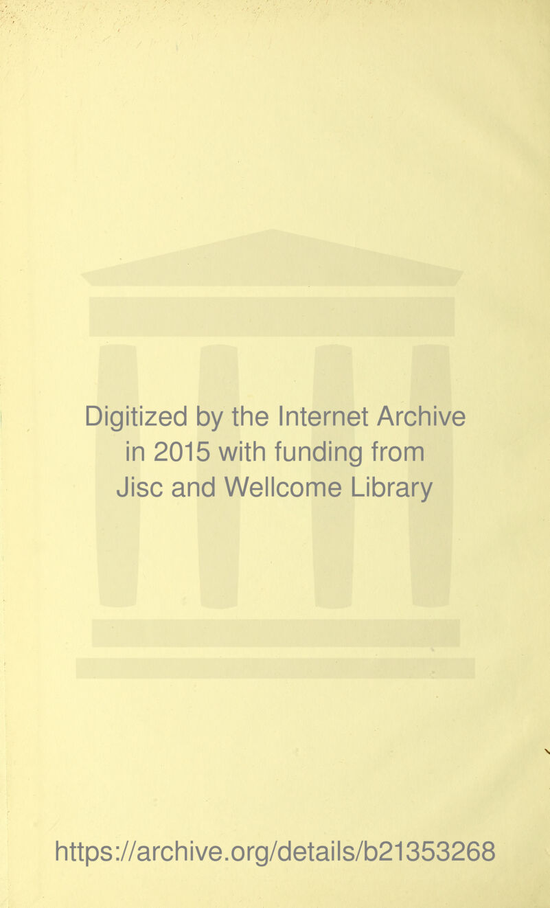 Digitized by the Internet Archive in 2015 with funding from disc and Wellcome Library https ://arch i ve. o rg/detai I s/b21353268