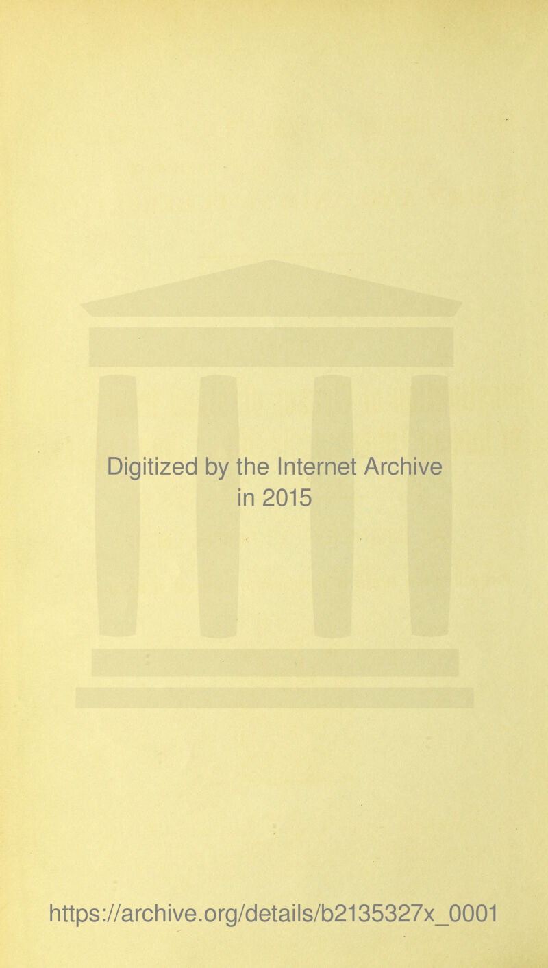 Digitized by the Internet Archive in 2015 https://archive.org/details/b2135327x_0001