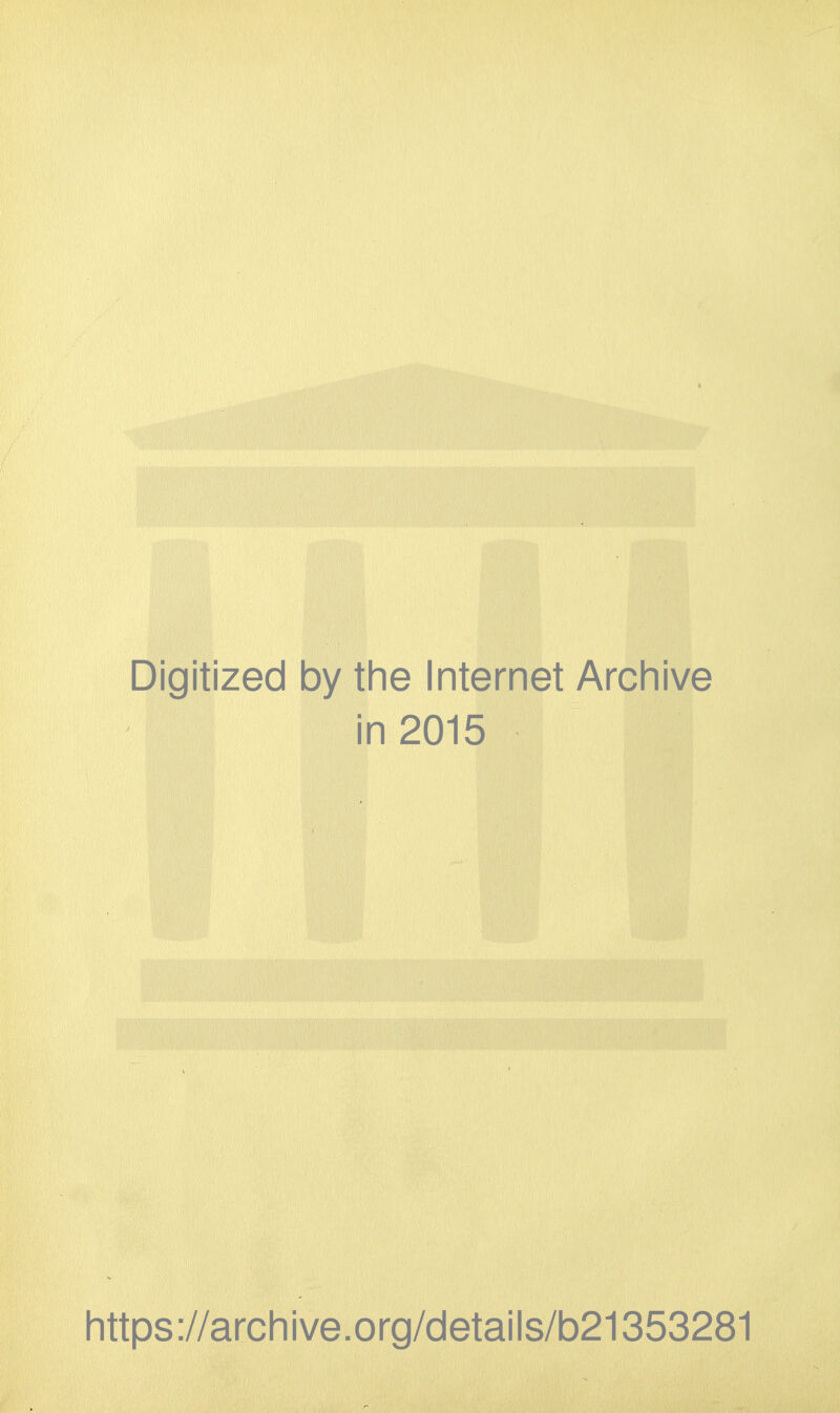 Digitized by the Internet Archive in 2015 https://archive.org/details/b21353281