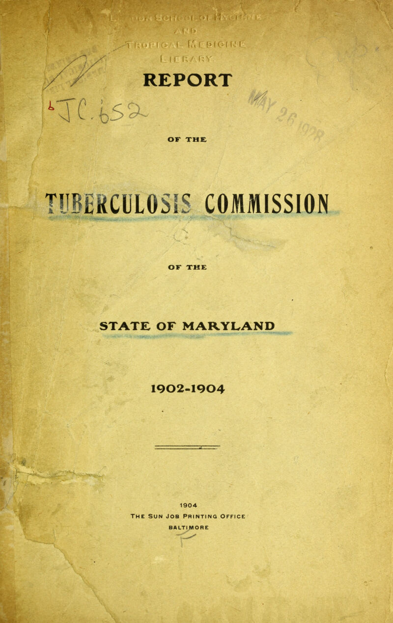 or the: TUBERCULOSIS COMMISSION OF THE STATE OF MARYLAND 1902-1904 1904 THE Sun job Printing Office BALTIMORE