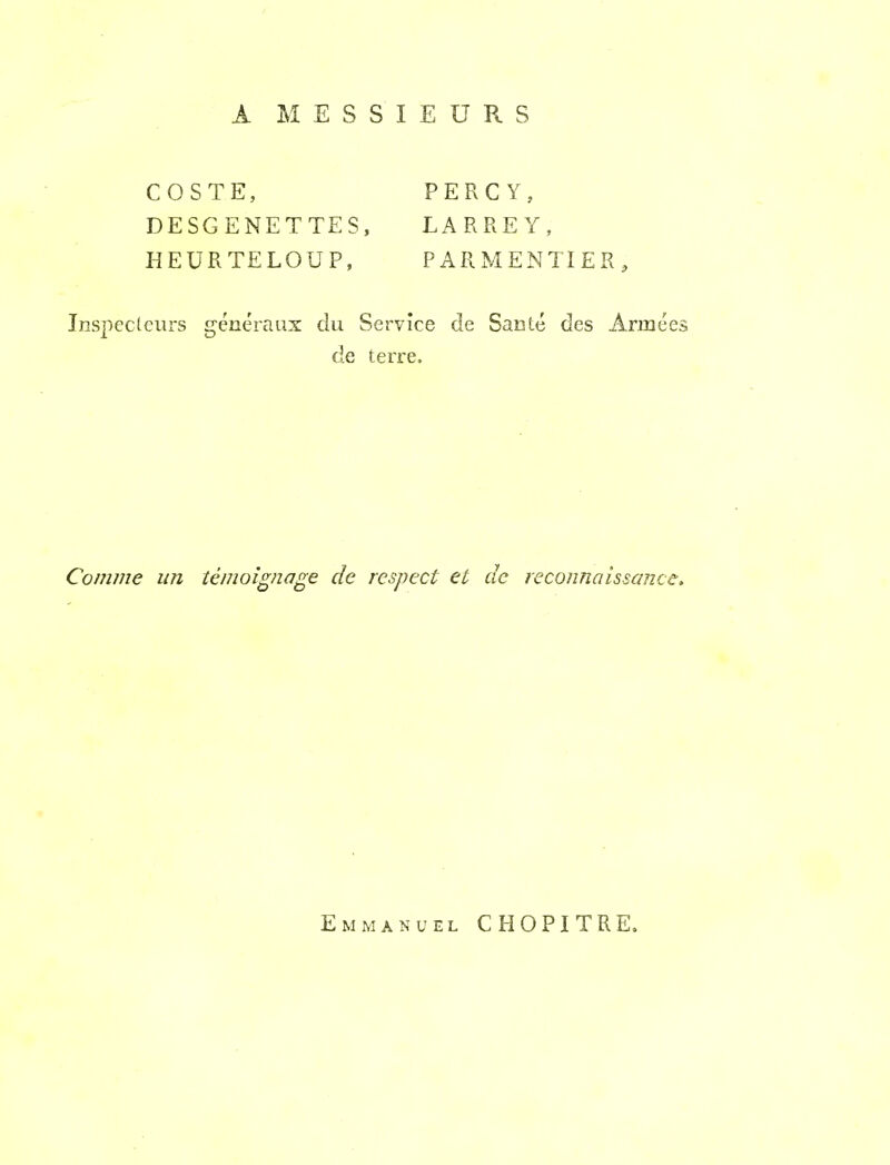 A MESSIEURS COSTE, PERCY, DESGENETTES, LARRE Y, HEURTELOUP, PARMENTIER, Inspect curs genera ux clu Service de Sante des Arrnees de terre. Comme un temoignage de respect et etc reconnaissance* Emmanuel CHOPITRE.