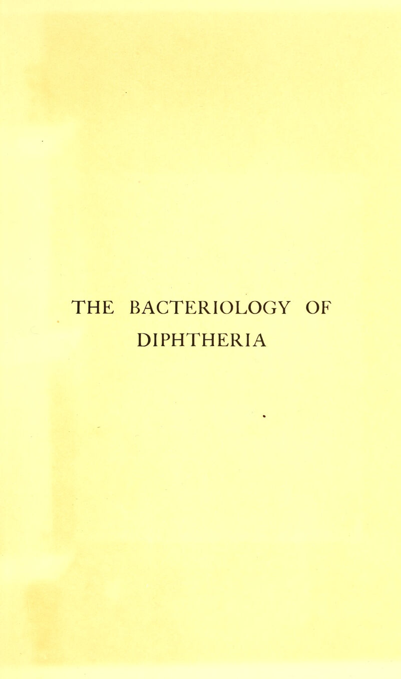 THE BACTERIOLOGY OF DIPHTHERIA