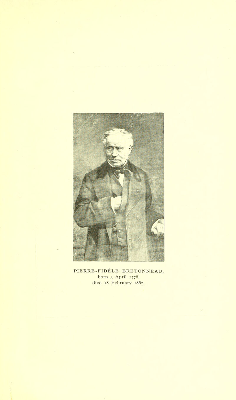 PIERRE-FIDELE BRETONNEAU. born 3 April 1778, died 18 February 1862.