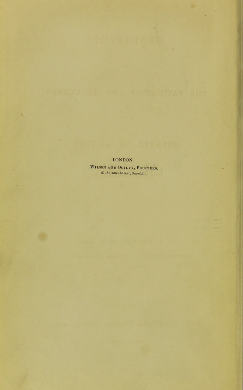LONDON: Wilson and Ogilvy, Printers, 87, Skinner Street, Snowhill