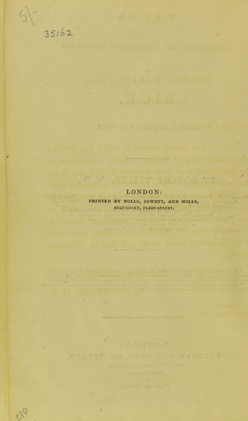 LONDON: FRINTED BY MILLS, JOWETT, A^D MILLS, BOLT-COUBT, FLEET-STREET.